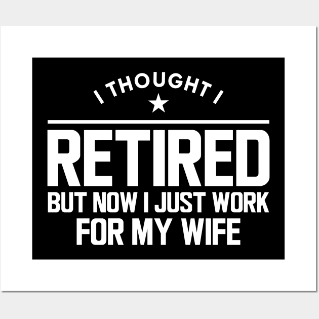 Retirement - I thought I retired but now I just work for my wife w Wall Art by KC Happy Shop